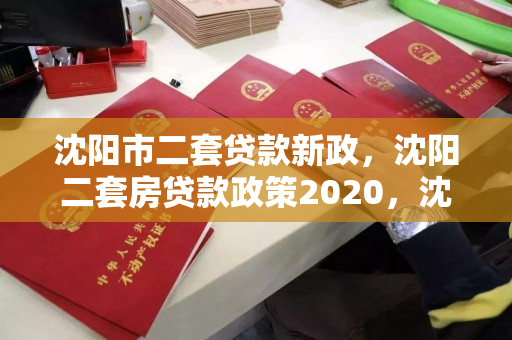 沈阳市二套贷款新政,沈阳二套房贷款政策2020,沈阳市2020年二套房贷款政策解析 沈阳市二套贷款新政,沈阳二套房贷款政策2020,沈阳市2020年二套房贷款政策解析