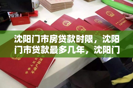 沈阳门市房贷款时限，沈阳门市贷款最多几年，沈阳门市房贷款期限及最长年限解析