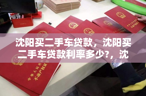 沈阳买二手车贷款，沈阳买二手车贷款利率多少?，沈阳二手车贷款利率解析