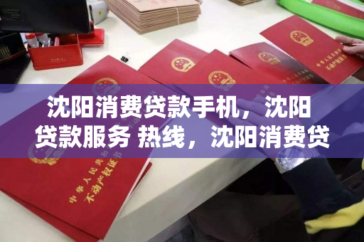 沈阳消费贷款手机,沈阳 贷款服务 热线,沈阳消费贷款手机服务热线 沈阳消费贷款手机,沈阳 贷款服务 热线,沈阳消费贷款手机服务热线